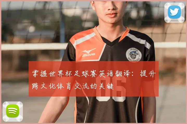 掌握世界杯足球赛英语翻译：提升跨文化体育交流的关键