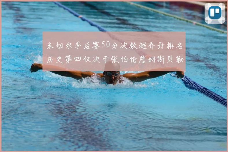 米切尔季后赛50分次数超乔丹排名历史第四仅次于张伯伦詹姆斯贝勒