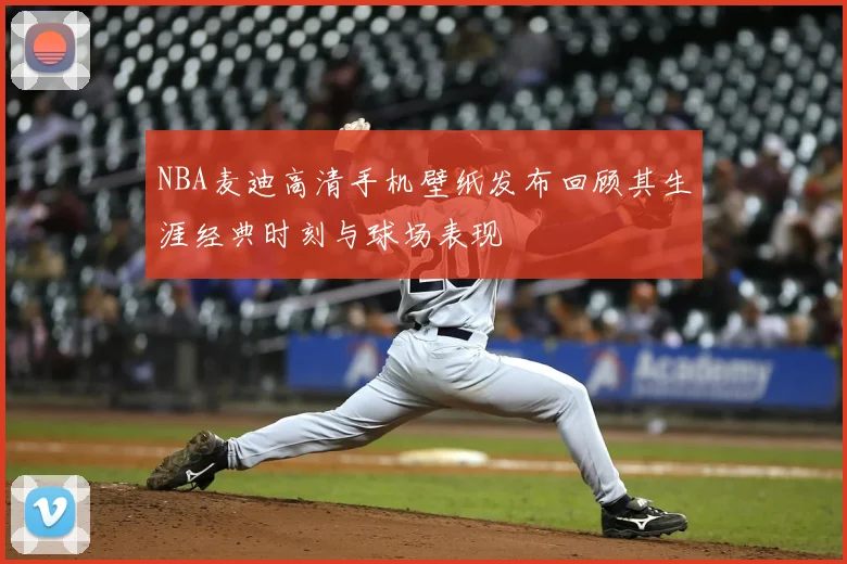 NBA麦迪高清手机壁纸发布回顾其生涯经典时刻与球场表现