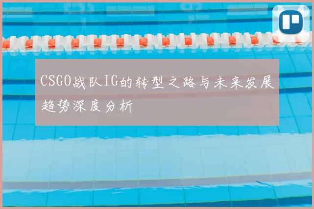 CSGO战队IG的转型之路与未来发展趋势深度分析